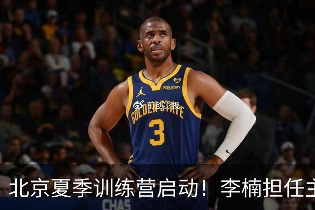 北京夏季训练营启动！李楠担任主帅，许利民任总教练，赵睿已归队！