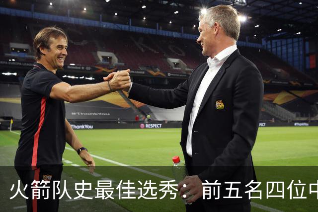 火箭队史最佳选秀：前五名四位中锋 大梦无悬念登顶 姚明高居第二